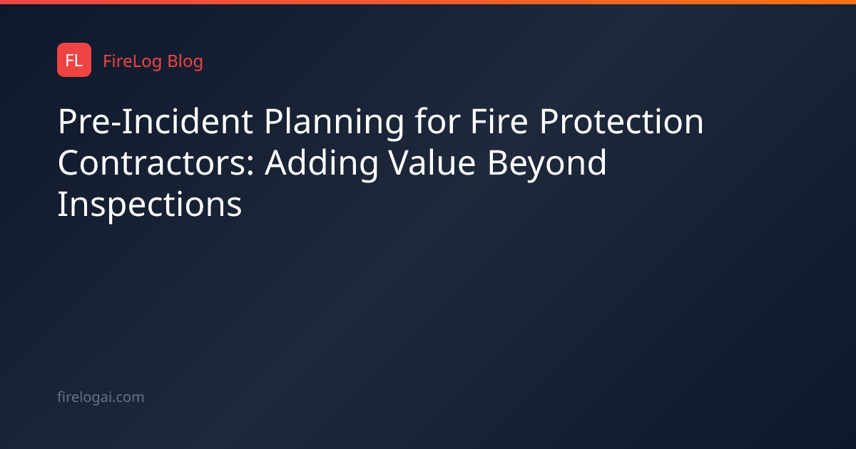 Pre-Incident Planning for Fire Protection Contractors: Adding Value ...
